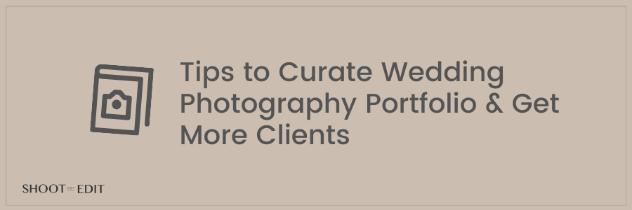 Tips to Curate Wedding Photography Portfolio & Get More Clients