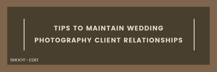 Tips to Maintain Wedding Photography Client Relationships
