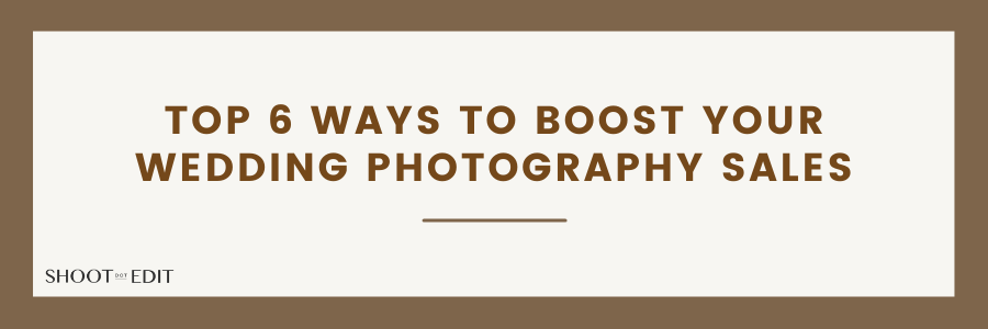 Top 6 Ways to Boost Your Wedding Photography Sales