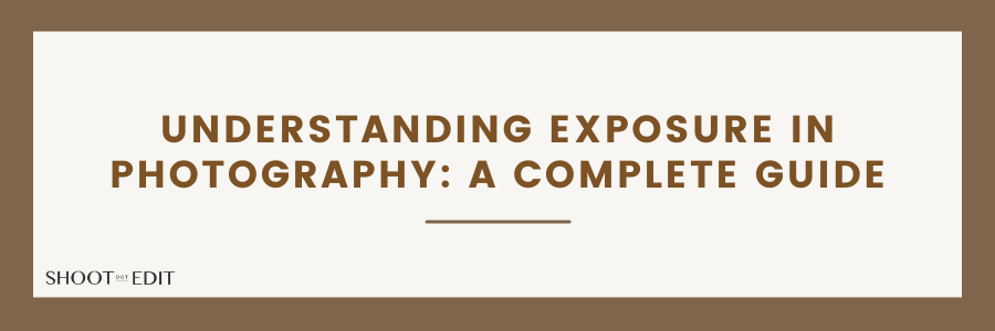 Understanding Exposure In Photography: A Complete Guide
