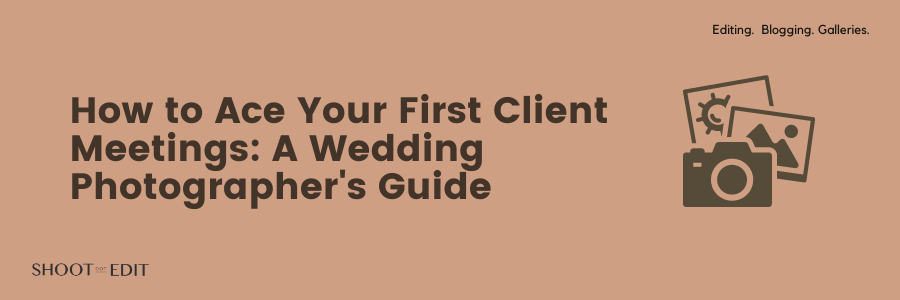 How to Ace Your First Client Meetings: A Wedding Photographer's Guide