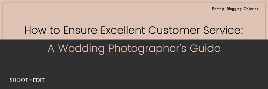 How to Ensure Excellent Customer Service A Wedding Photographer’s Guide
