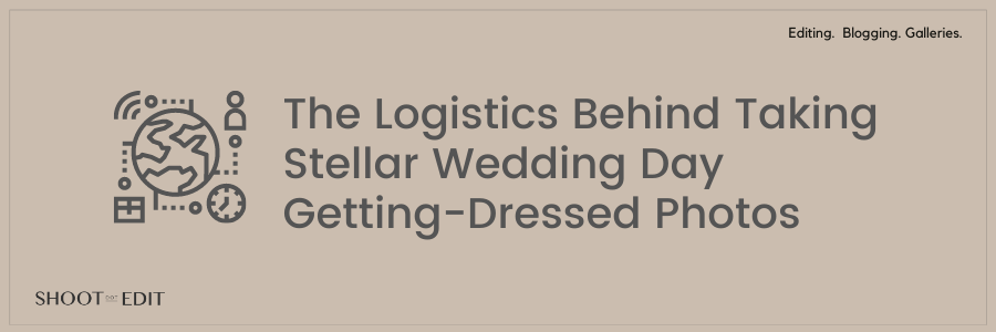 The Logistics Behind Taking Stellar Wedding Day Getting-Dressed Photos 