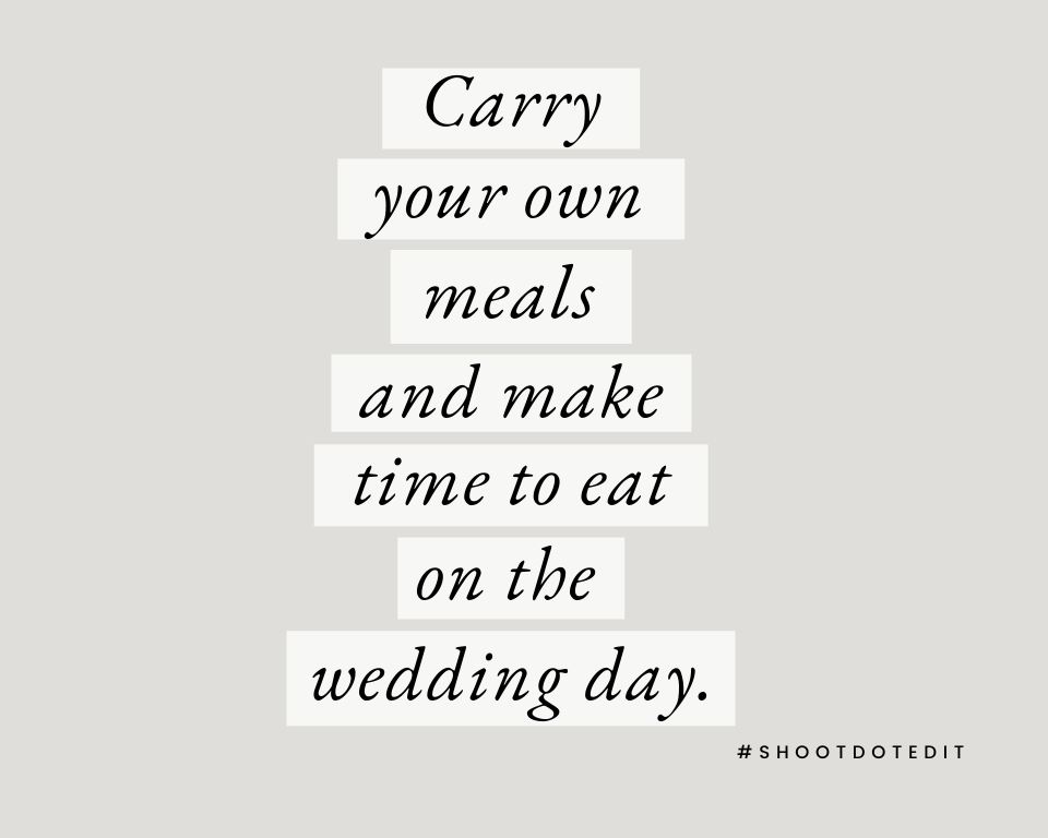 Carry your own meals and make time to eat on the wedding day. 