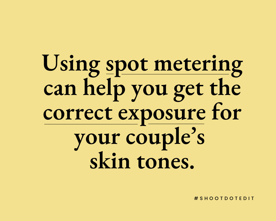 Using spot metering can help you get the correct exposure for your couple’s skin tones.
