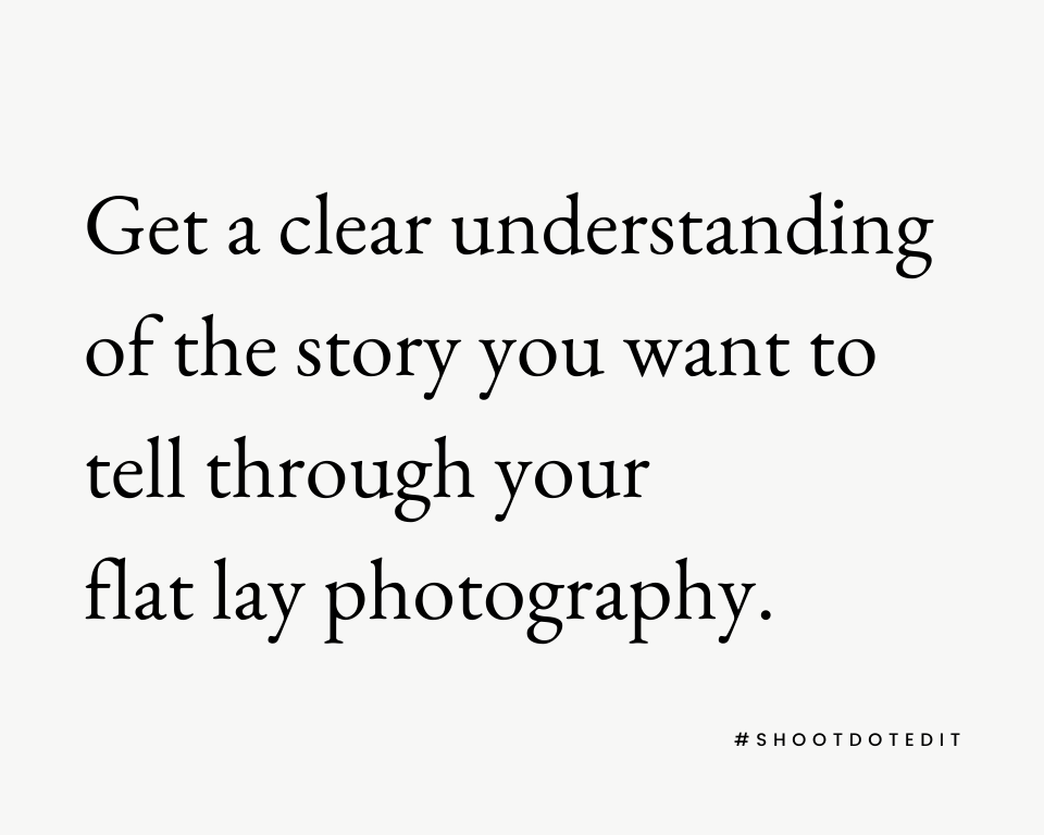 Infographic stating get a clear understanding of the story you want to tell through your flat lay photography